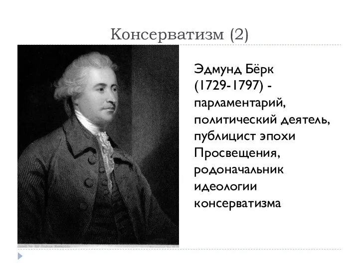 Консерватизм (2) Эдмунд Бёрк (1729-1797) - парламентарий, политический деятель, публицист эпохи Просвещения, родоначальник идеологии консерватизма