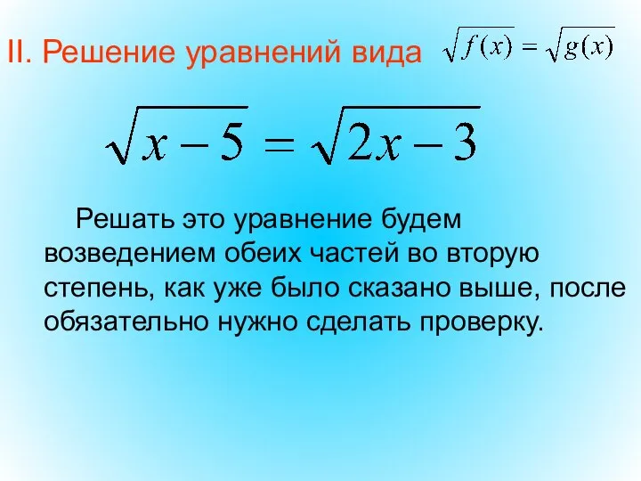 II. Решение уравнений вида Решать это уравнение будем возведением обеих частей