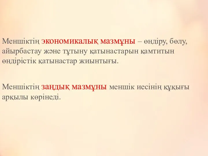 Меншіктің экономикалық мазмұны – өндіру, бөлу, айырбастау және тұтыну қатынастарын қамтитын