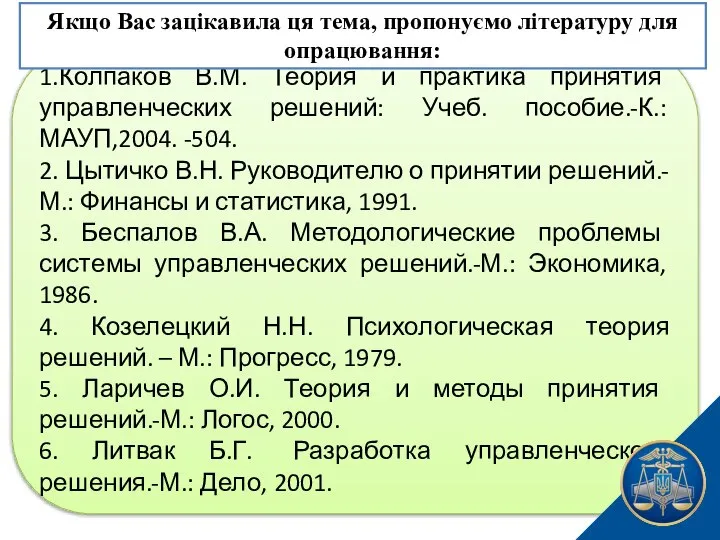 1.Колпаков В.М. Теория и практика принятия управленческих решений: Учеб. пособие.-К.: МАУП,2004.