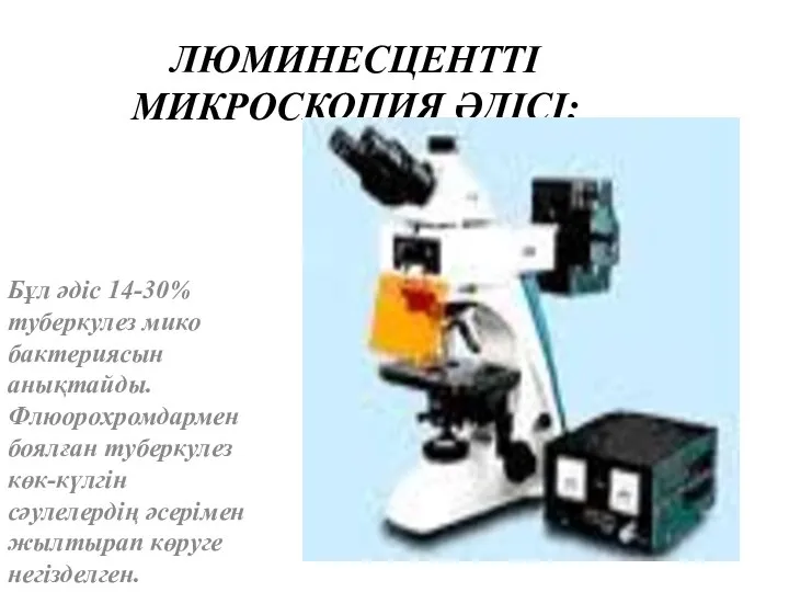 ЛЮМИНЕСЦЕНТТІ МИКРОСКОПИЯ ӘДІСІ: Бұл әдіс 14-30% туберкулез мико бактериясын анықтайды.Флюорохромдармен боялған