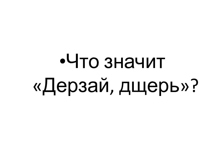 Что значит «Дерзай, дщерь»?