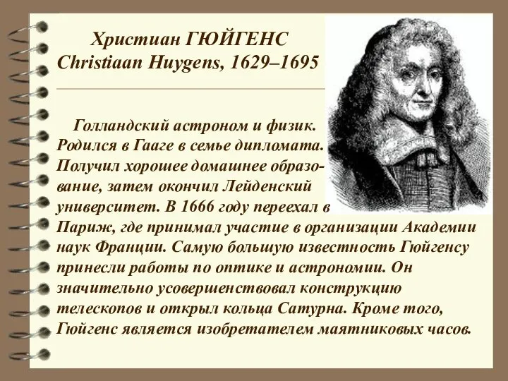 Христиан ГЮЙГЕНС Christiaan Huygens, 1629–1695 Голландский астроном и физик. Родился в