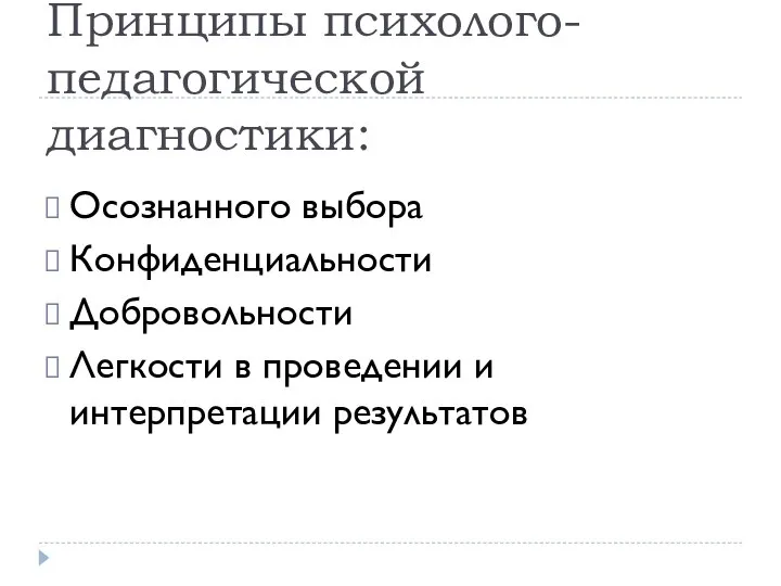 Принципы психолого-педагогической диагностики: Осознанного выбора Конфиденциальности Добровольности Легкости в проведении и интерпретации результатов