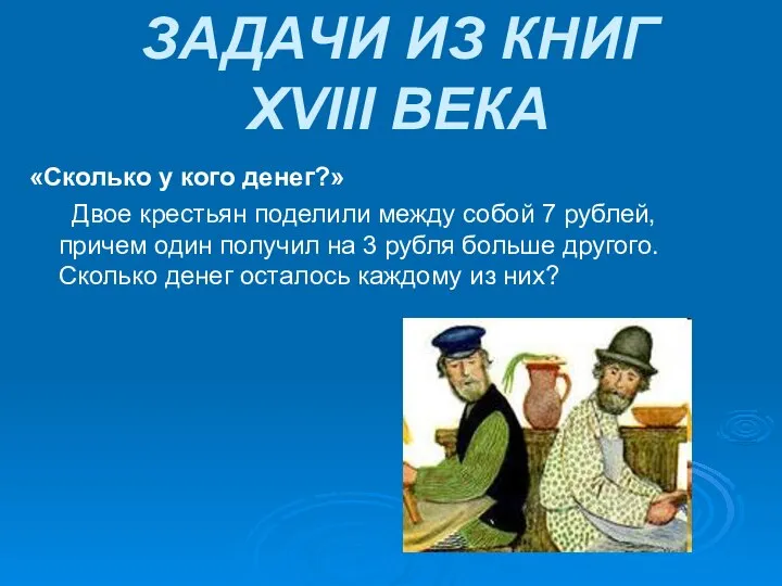 ЗАДАЧИ ИЗ КНИГ XVIII ВЕКА «Сколько у кого денег?» Двое крестьян