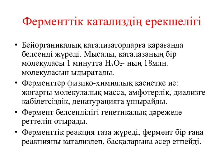 Ферменттік катализдің ерекшелігі Бейорганикалық катализаторларға қарағанда белсенді жүреді. Мысалы, каталазаның бір