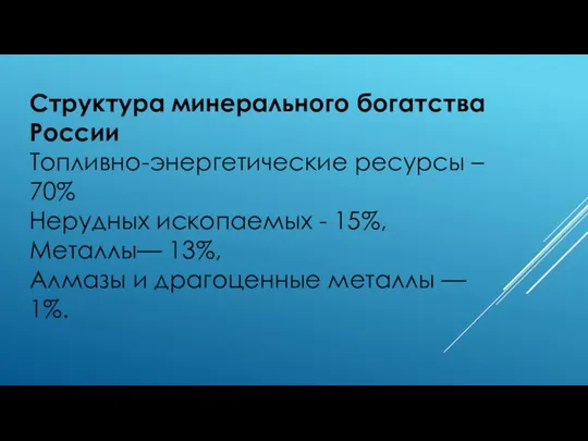 Структура минерального богатства России Топливно-энергетические ресурсы – 70% Нерудных ископаемых -