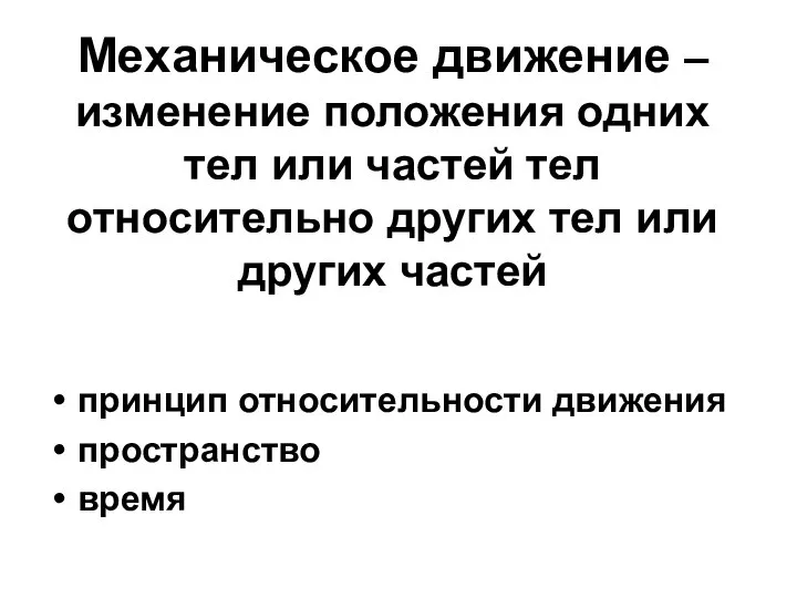 Механическое движение –изменение положения одних тел или частей тел относительно других