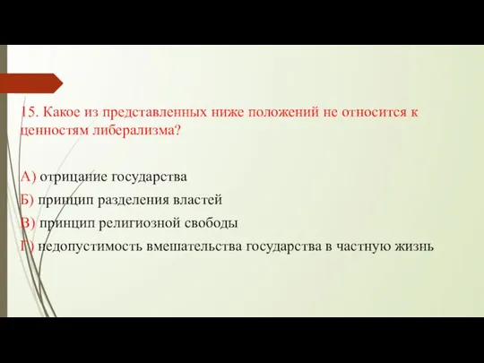 15. Какое из представленных ниже положений не относится к ценностям либерализма?