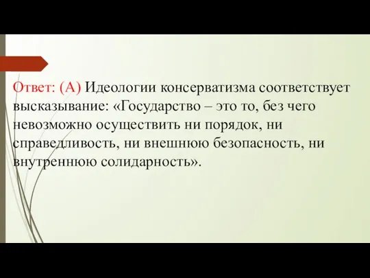 Ответ: (А) Идеологии консерватизма соответствует высказывание: «Государство – это то, без