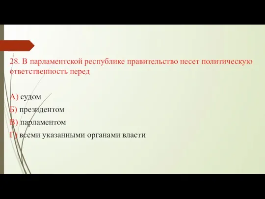 28. В парламентской республике правительство несет политическую ответственность перед А) судом