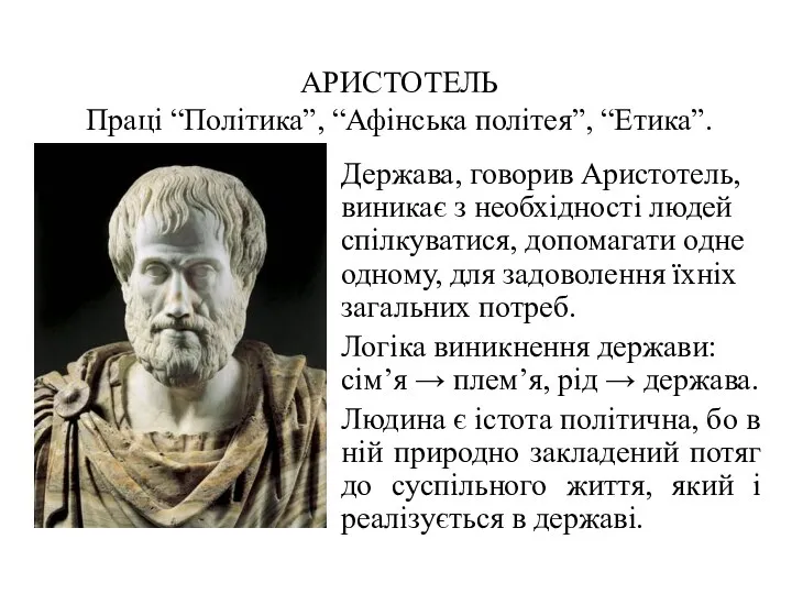 АРИСТОТЕЛЬ Праці “Політика”, “Афінська політея”, “Етика”. Держава, говорив Аристотель, виникає з