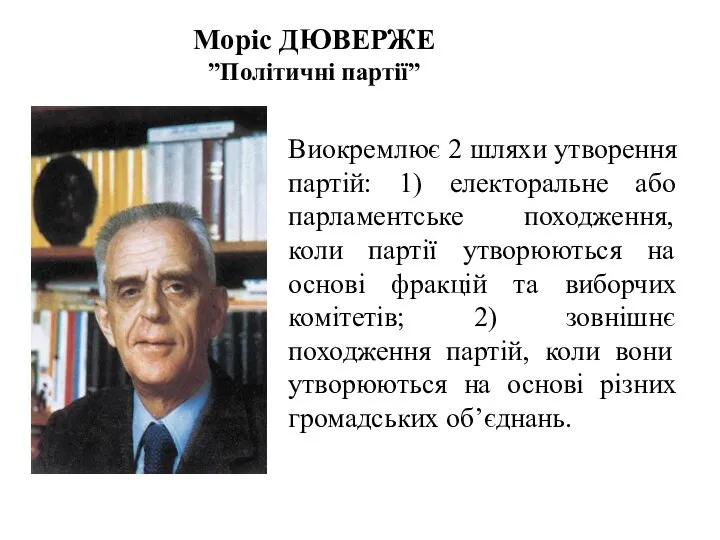 Моріс ДЮВЕРЖЕ ”Політичні партії” Виокремлює 2 шляхи утворення партій: 1) електоральне