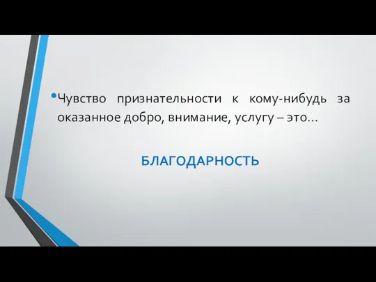 Чувство признательности к кому-нибудь за оказанное добро, внимание, услугу – это… БЛАГОДАРНОСТЬ