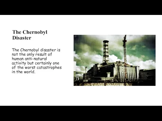 The Chernobyl disaster is not the only result of human anti-natural