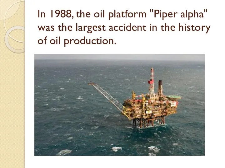 In 1988, the oil platform "Piper alpha" was the largest accident