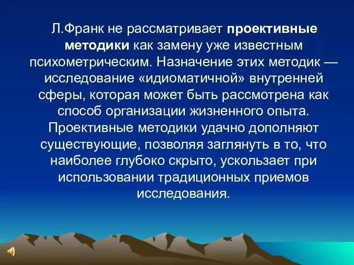 Л.Франк не рассматривает проективные методики как замену уже известным психометрическим. Назначение