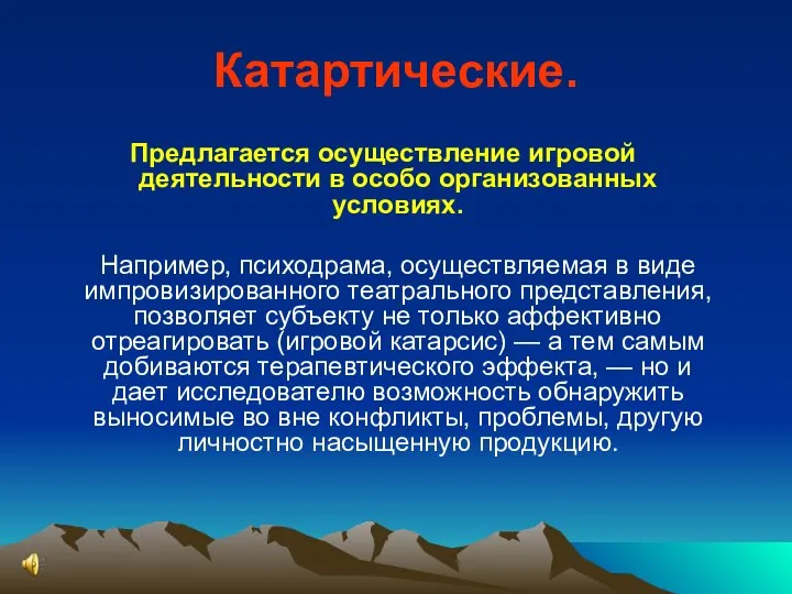 Катартические. Предлагается осуществление игровой деятельности в особо организованных условиях. Например, психодрама,