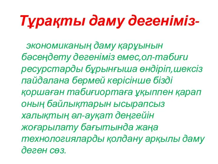 Тұрақты даму дегеніміз- экономиканың даму қарұынын бәсеңдету дегеніміз емес,ол-табиғи ресурстарды бұрынғыша