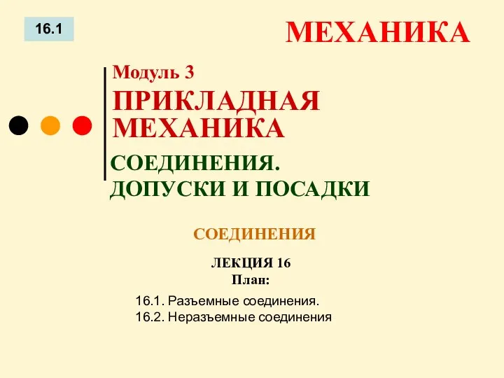 ЛЕКЦИЯ 16 План: 16.1 МЕХАНИКА 16.1. Разъемные соединения. 16.2. Неразъемные соединения