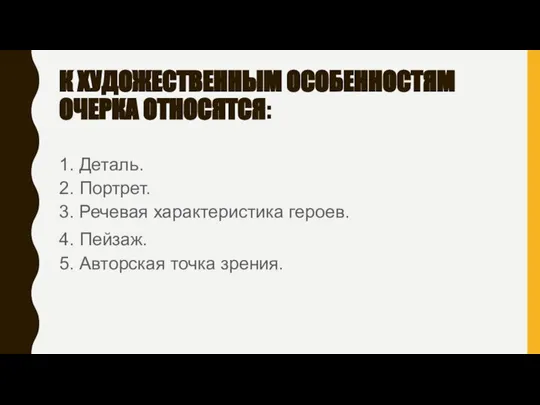 К ХУДОЖЕСТВЕННЫМ ОСОБЕННОСТЯМ ОЧЕРКА ОТНОСЯТСЯ: 1. Деталь. 2. Портрет. 3. Речевая