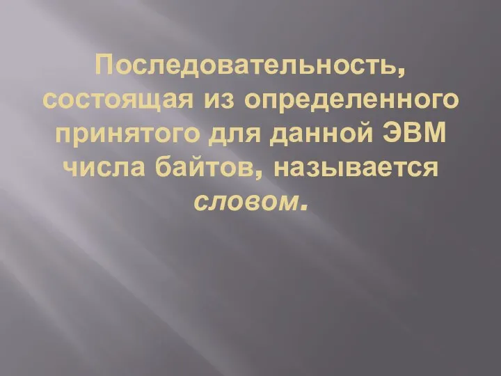 Последовательность, состоящая из определенного принятого для данной ЭВМ числа байтов, называется словом.