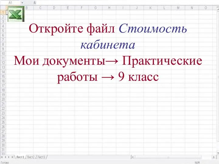 Откройте файл Стоимость кабинета Мои документы→ Практические работы → 9 класс