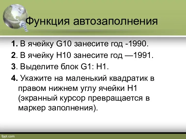 Функция автозаполнения 1. В ячейку G10 занесите год -1990. 2. В