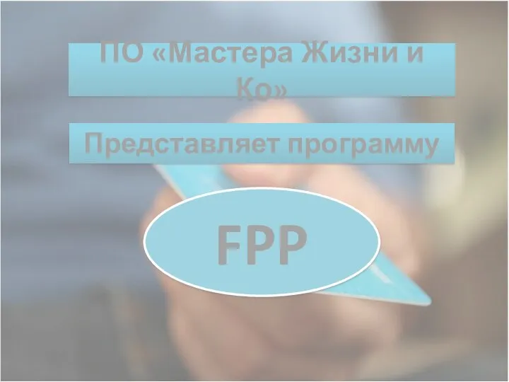 ПО «Мастера Жизни и Ко» Представляет программу FPP