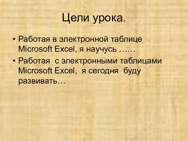 Цели урока. Работая в электронной таблице Microsoft Excel, я научусь ……