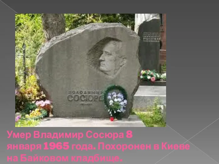 Умер Владимир Сосюра 8 января 1965 года. Похоронен в Киеве на Байковом кладбище.