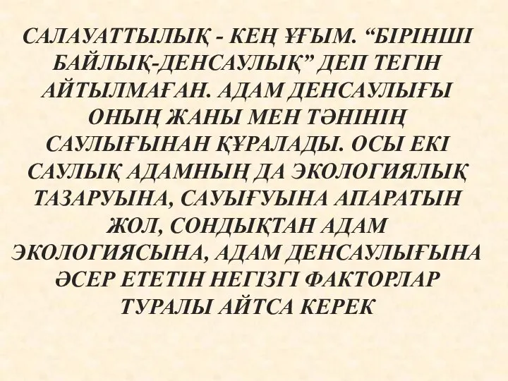 САЛАУАТТЫЛЫҚ - КЕҢ ҰҒЫМ. “БІРІНШІ БАЙЛЫҚ-ДЕНСАУЛЫҚ” ДЕП ТЕГІН АЙТЫЛМАҒАН. АДАМ ДЕНСАУЛЫҒЫ