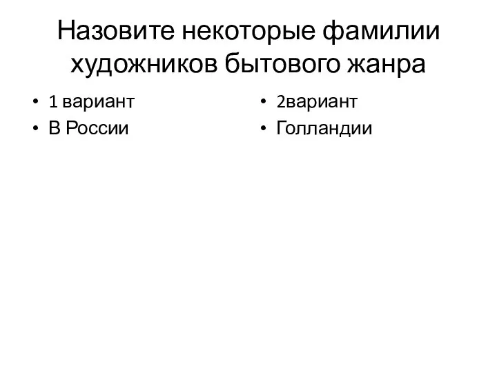 Назовите некоторые фамилии художников бытового жанра 1 вариант В России 2вариант Голландии