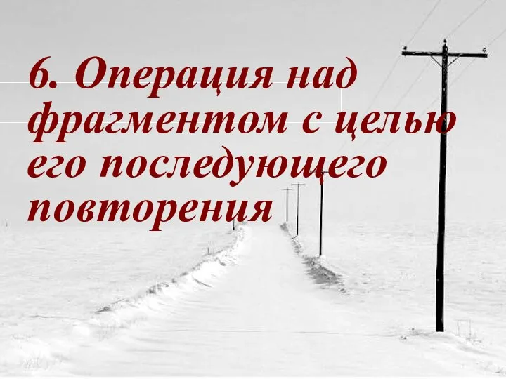 6. Операция над фрагментом с целью его последующего повторения