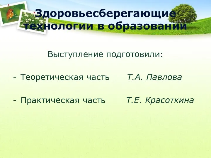 Здоровьесберегающие технологии в образовании Выступление подготовили: Теоретическая часть Т.А. Павлова Практическая часть Т.Е. Красоткина