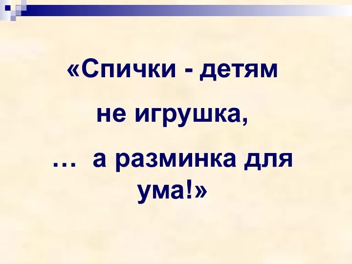 «Спички - детям не игрушка, … а разминка для ума!»