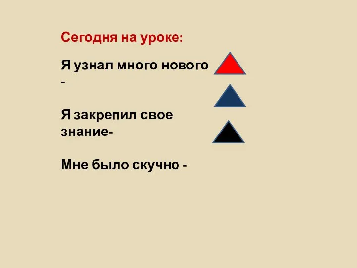 Сегодня на уроке: Я узнал много нового - Я закрепил свое знание- Мне было скучно -