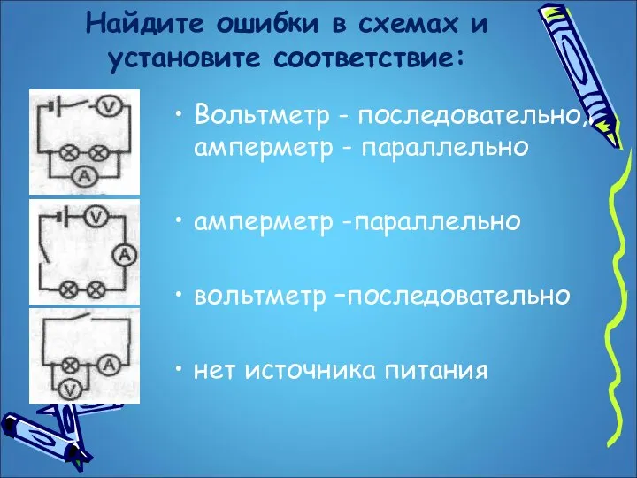 Найдите ошибки в схемах и установите соответствие: Вольтметр - последовательно, амперметр