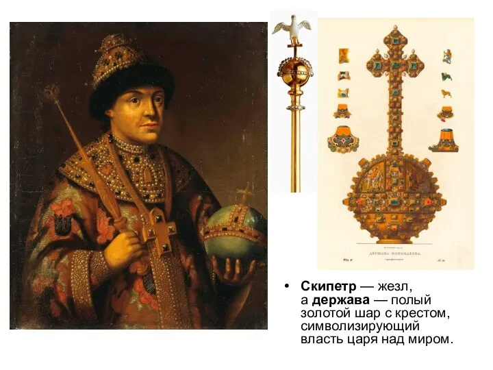 Скипетр — жезл, а держава — полый золотой шар с крестом, символизирующий власть царя над миром.