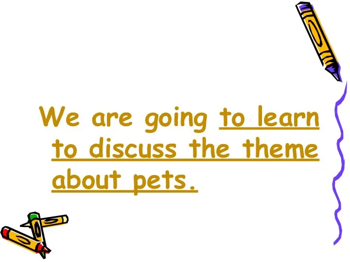 We are going to learn to discuss the theme about pets.