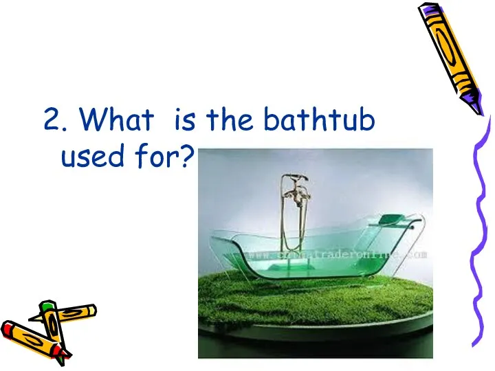 2. What is the bathtub used for?