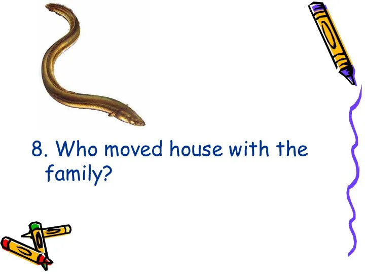 8. Who moved house with the family?