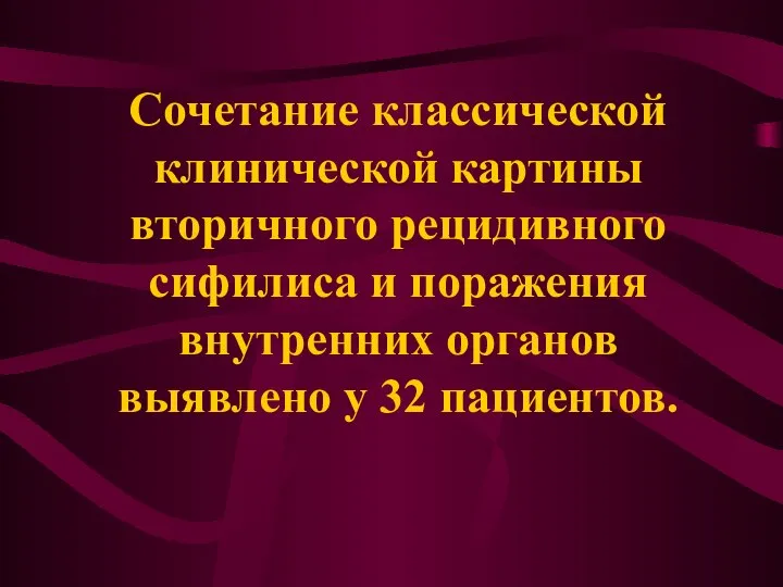 Сочетание классической клинической картины вторичного рецидивного сифилиса и поражения внутренних органов выявлено у 32 пациентов.