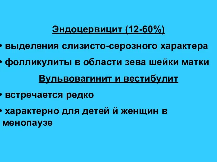 Эндоцервицит (12-60%) выделения слизисто-серозного характера фолликулиты в области зева шейки матки