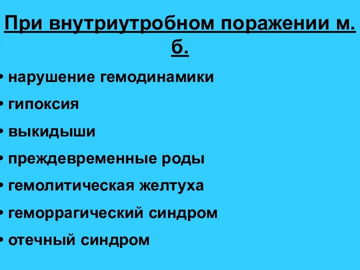 При внутриутробном поражении м.б. нарушение гемодинамики гипоксия выкидыши преждевременные роды гемолитическая желтуха геморрагический синдром отечный синдром