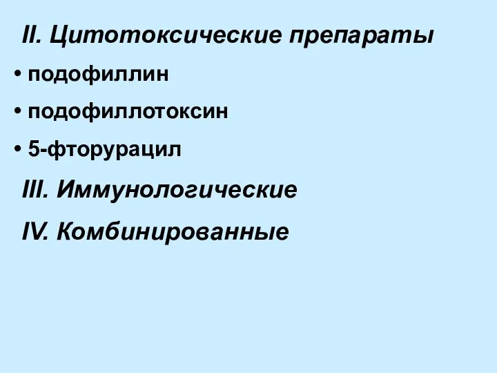 II. Цитотоксические препараты подофиллин подофиллотоксин 5-фторурацил III. Иммунологические IV. Комбинированные