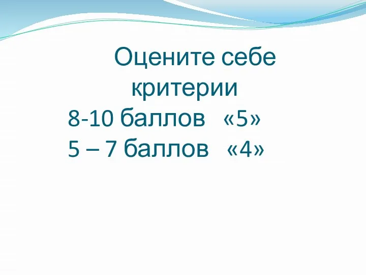 Оцените себе критерии 8-10 баллов «5» 5 – 7 баллов «4»