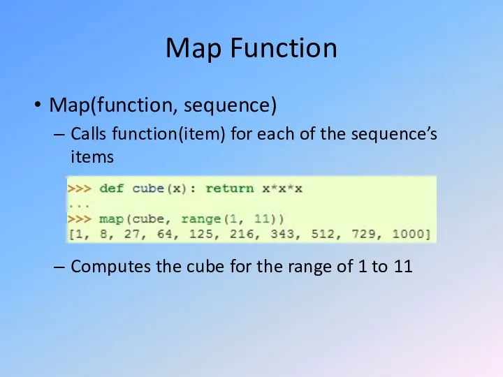 Map Function Map(function, sequence) Calls function(item) for each of the sequence’s