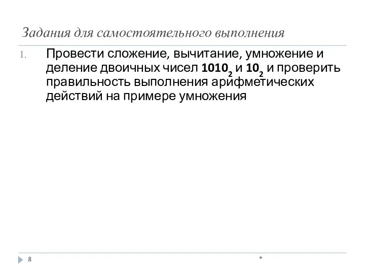 Задания для самостоятельного выполнения Провести сложение, вычитание, умножение и деление двоичных