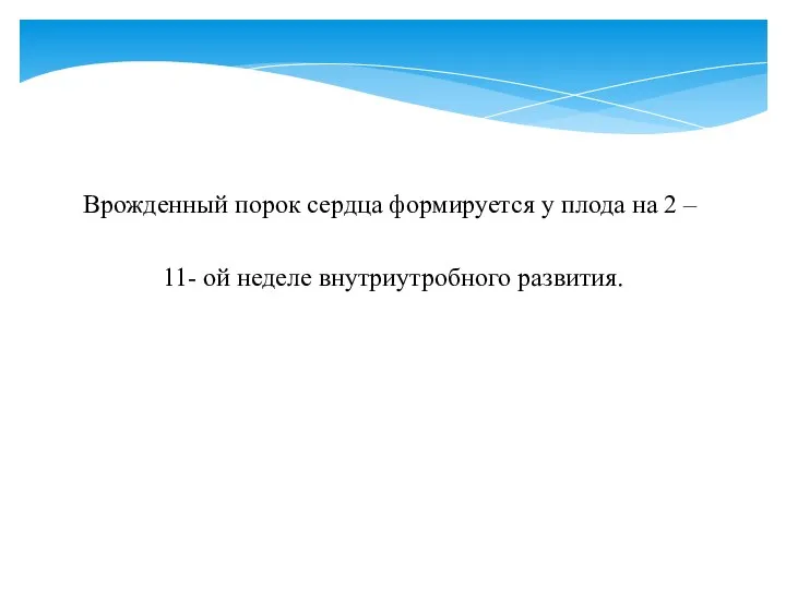 Врожденный порок сердца формируется у плода на 2 – 11- ой неделе внутриутробного развития.